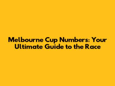 Melbourne Cup Numbers: Your Ultimate Guide to the Race