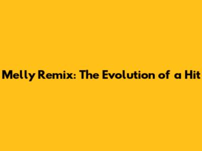 Melly Remix: The Evolution of a Hit