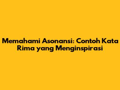 Memahami Asonansi: Contoh Kata Rima yang Menginspirasi