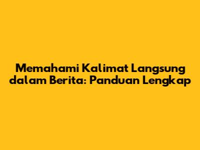 Memahami Kalimat Langsung dalam Berita: Panduan Lengkap