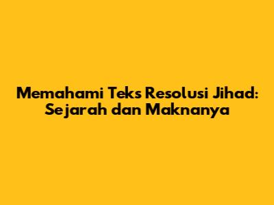 Memahami Teks Resolusi Jihad: Sejarah dan Maknanya