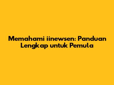 Memahami iinewsen: Panduan Lengkap untuk Pemula