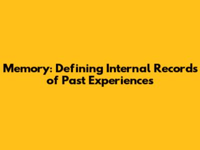 Memory: Defining Internal Records of Past Experiences