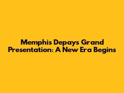 Memphis Depay's Grand Presentation: A New Era Begins