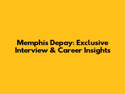 Memphis Depay: Exclusive Interview & Career Insights