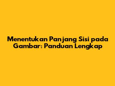 Menentukan Panjang Sisi pada Gambar: Panduan Lengkap