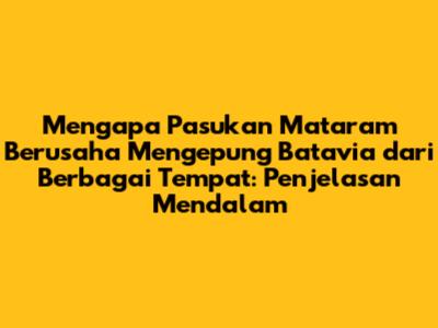 Mengapa Pasukan Mataram Berusaha Mengepung Batavia dari Berbagai Tempat: Penjelasan Mendalam