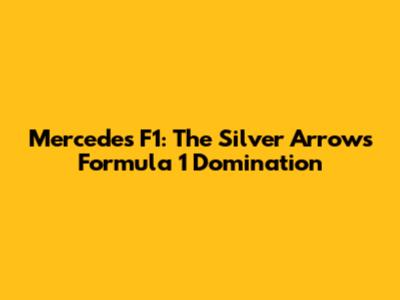 Mercedes F1: The Silver Arrows' Formula 1 Domination