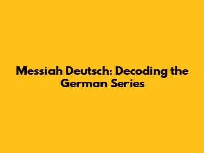 Messiah Deutsch: Decoding the German Series