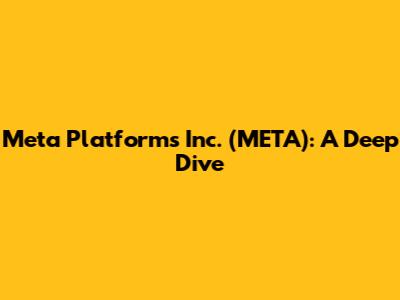 Meta Platforms Inc. (META): A Deep Dive
