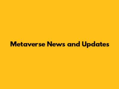 Metaverse News and Updates