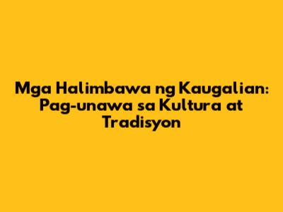 Mga Halimbawa ng Kaugalian: Pag-unawa sa Kultura at Tradisyon