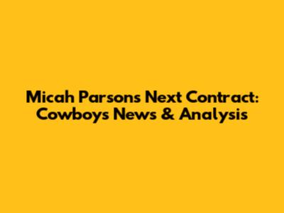 Micah Parsons' Next Contract: Cowboys News & Analysis