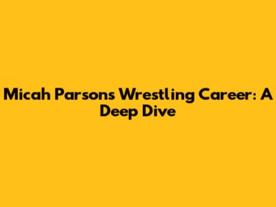 Micah Parsons' Wrestling Career: A Deep Dive