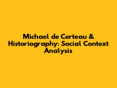 Michael de Certeau & Historiography: Social Context Analysis