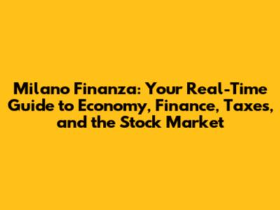 Milano Finanza: Your Real-Time Guide to Economy, Finance, Taxes, and the Stock Market