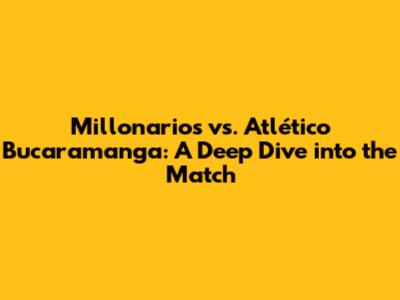Millonarios vs. Atlético Bucaramanga: A Deep Dive into the Match