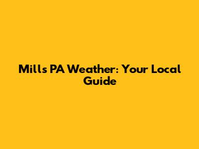 Mills PA Weather: Your Local Guide
