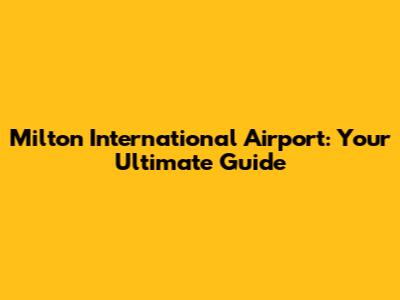 Milton International Airport: Your Ultimate Guide