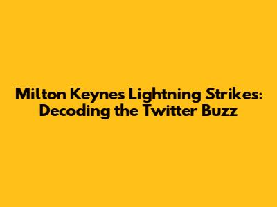 Milton Keynes Lightning Strikes: Decoding the Twitter Buzz