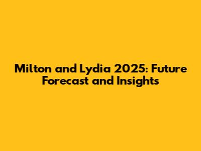 Milton and Lydia 2025: Future Forecast and Insights