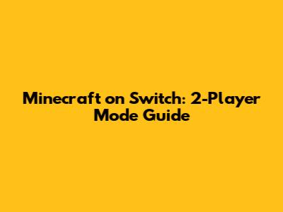 Minecraft on Switch: 2-Player Mode Guide