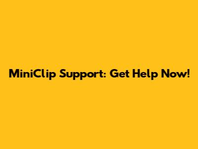 MiniClip Support: Get Help Now!