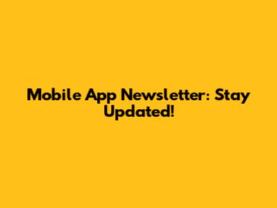 Mobile App Newsletter: Stay Updated!