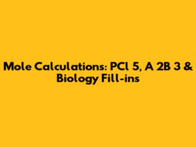 Mole Calculations: PCl_5, A_2B_3 & Biology Fill-ins