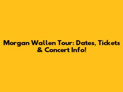 Morgan Wallen Tour: Dates, Tickets & Concert Info!