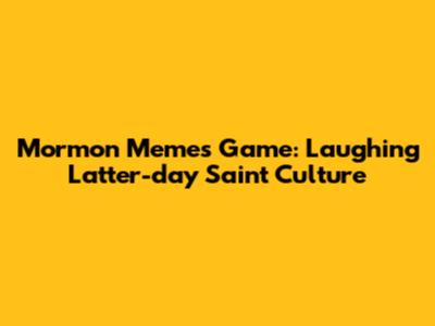 Mormon Memes Game: Laughing Latter-day Saint Culture