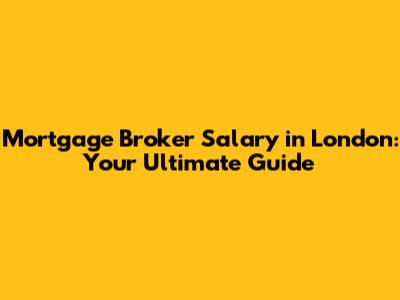 Mortgage Broker Salary in London: Your Ultimate Guide