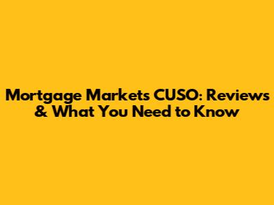 Mortgage Markets CUSO: Reviews & What You Need to Know