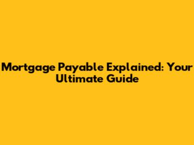 Mortgage Payable Explained: Your Ultimate Guide
