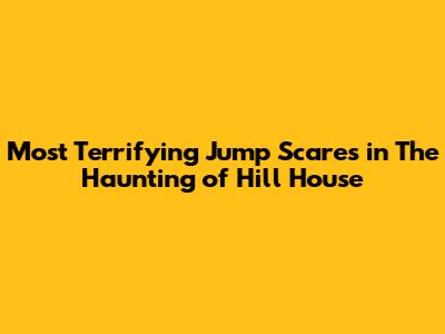 Most Terrifying Jump Scares in The Haunting of Hill House
