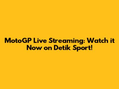 MotoGP Live Streaming: Watch it Now on Detik Sport!