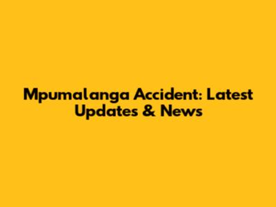 Mpumalanga Accident: Latest Updates & News