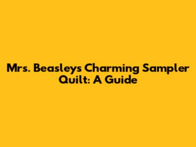 Mrs. Beasley's Charming Sampler Quilt: A Guide
