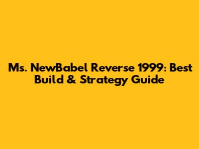 Ms. NewBabel Reverse 1999: Best Build & Strategy Guide