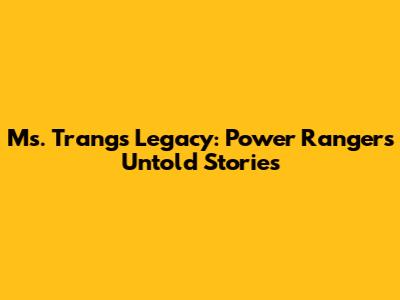 Ms. Trang's Legacy: Power Rangers' Untold Stories