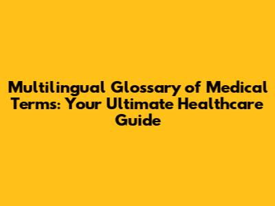 Multilingual Glossary of Medical Terms: Your Ultimate Healthcare Guide