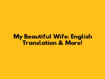 My Beautiful Wife: English Translation & More!