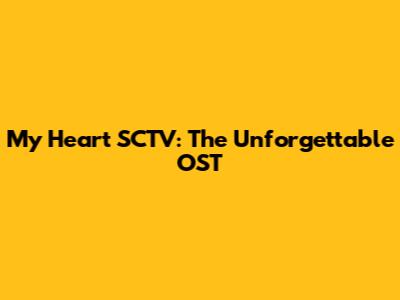 My Heart SCTV: The Unforgettable OST