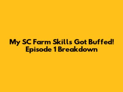 My SC Farm Skills Got Buffed! Episode 1 Breakdown