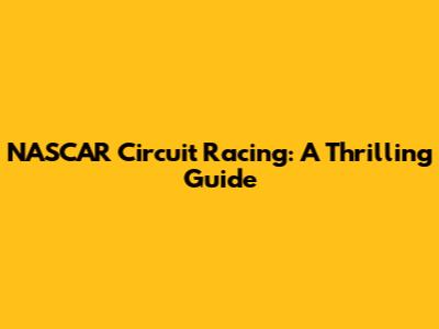 NASCAR Circuit Racing: A Thrilling Guide