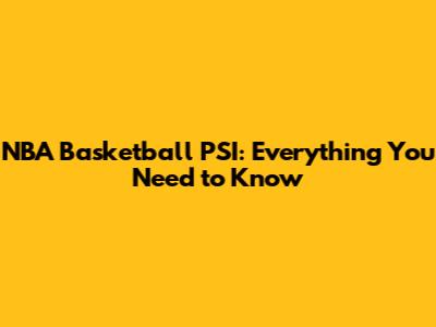 NBA Basketball PSI: Everything You Need to Know
