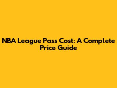 NBA League Pass Cost: A Complete Price Guide
