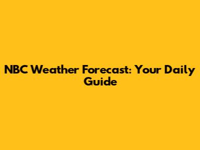 NBC Weather Forecast: Your Daily Guide