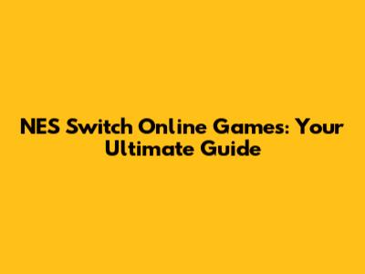 NES Switch Online Games: Your Ultimate Guide