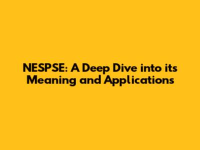 NESPSE: A Deep Dive into its Meaning and Applications